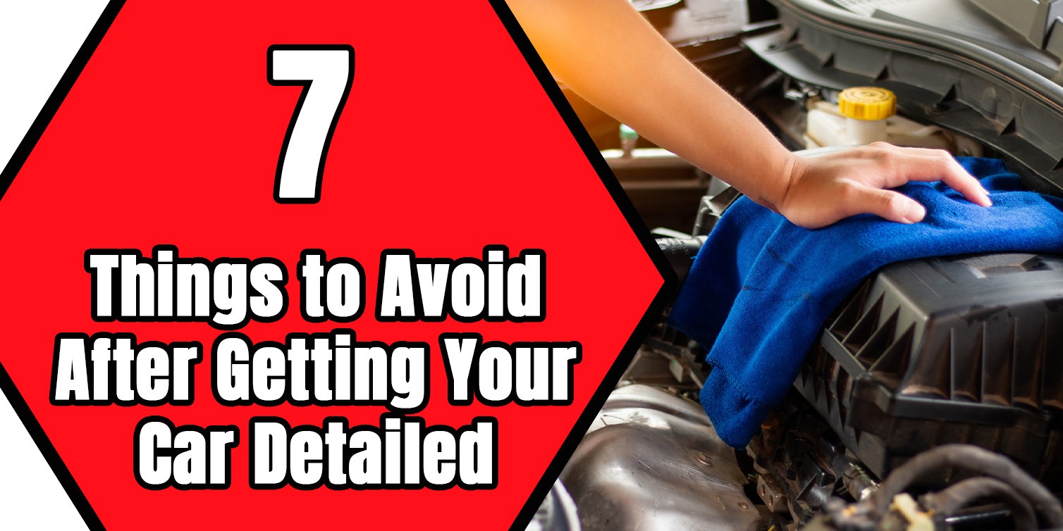 Avoid After Getting Your Car Detailed