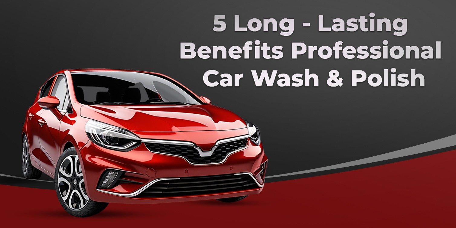 Benefits of Professional Car Wash & Polish