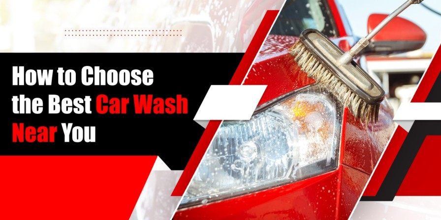 Choose the Best Car Wash Near You